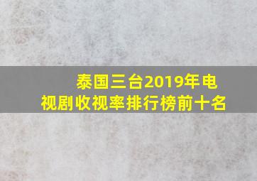 泰国三台2019年电视剧收视率排行榜前十名