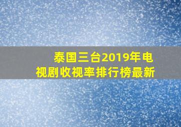 泰国三台2019年电视剧收视率排行榜最新