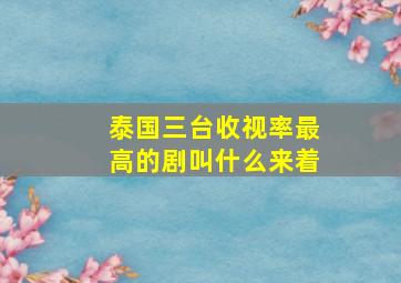 泰国三台收视率最高的剧叫什么来着