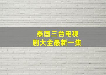 泰国三台电视剧大全最新一集