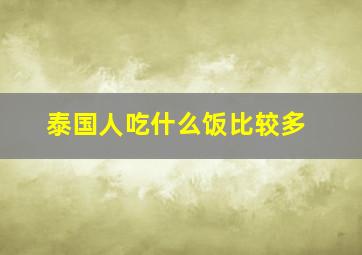 泰国人吃什么饭比较多