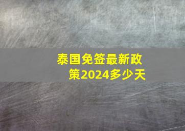 泰国免签最新政策2024多少天