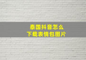 泰国抖音怎么下载表情包图片