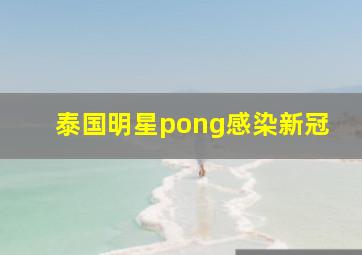 泰国明星pong感染新冠