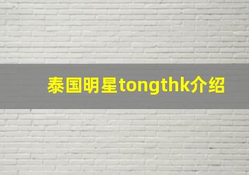 泰国明星tongthk介绍