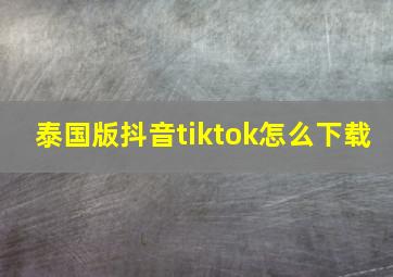 泰国版抖音tiktok怎么下载