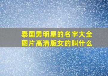 泰国男明星的名字大全图片高清版女的叫什么