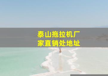 泰山拖拉机厂家直销处地址