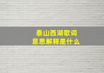 泰山西湖歌词意思解释是什么