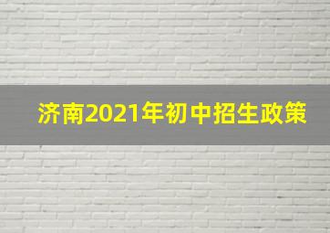 济南2021年初中招生政策