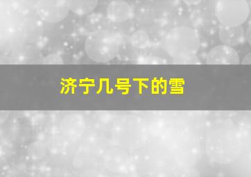 济宁几号下的雪