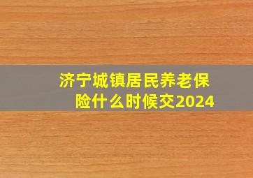 济宁城镇居民养老保险什么时候交2024