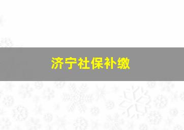 济宁社保补缴