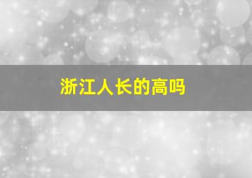 浙江人长的高吗