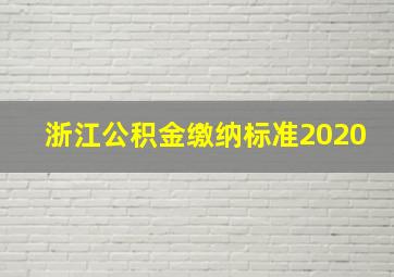 浙江公积金缴纳标准2020