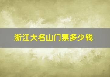 浙江大名山门票多少钱