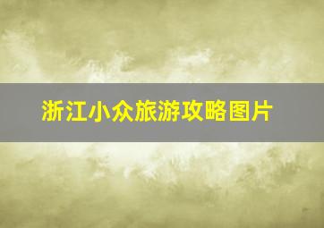 浙江小众旅游攻略图片