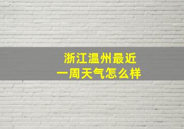 浙江温州最近一周天气怎么样