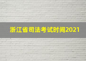 浙江省司法考试时间2021