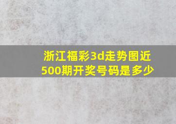 浙江福彩3d走势图近500期开奖号码是多少