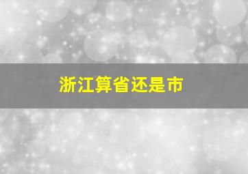 浙江算省还是市