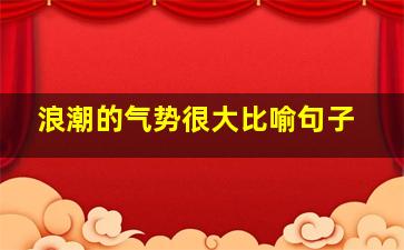 浪潮的气势很大比喻句子