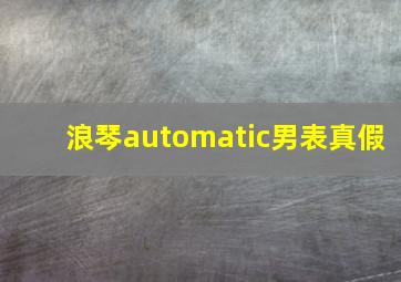 浪琴automatic男表真假