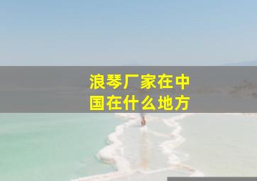 浪琴厂家在中国在什么地方