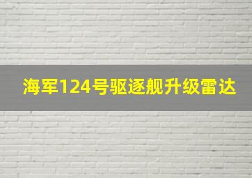 海军124号驱逐舰升级雷达