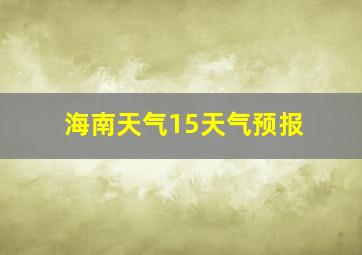 海南天气15天气预报