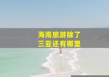 海南旅游除了三亚还有哪里