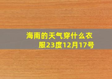 海南的天气穿什么衣服23度12月17号