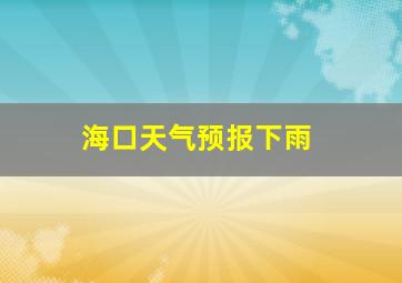 海口天气预报下雨