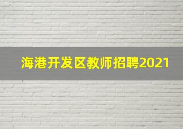 海港开发区教师招聘2021