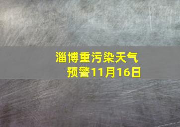 淄博重污染天气预警11月16日