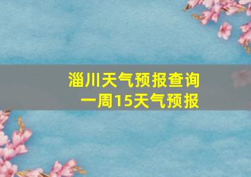 淄川天气预报查询一周15天气预报