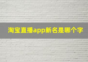 淘宝直播app新名是哪个字