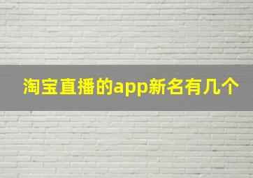 淘宝直播的app新名有几个