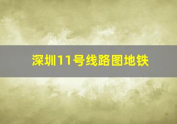 深圳11号线路图地铁