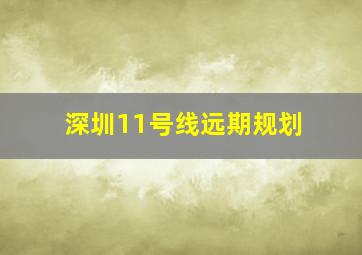 深圳11号线远期规划