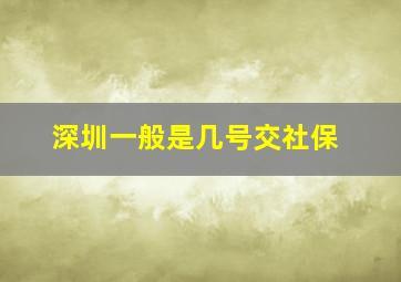 深圳一般是几号交社保