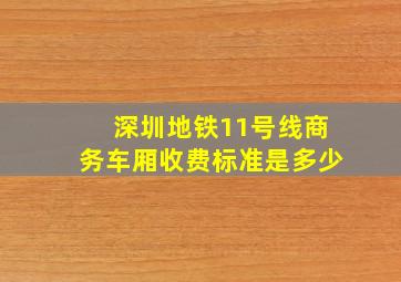 深圳地铁11号线商务车厢收费标准是多少