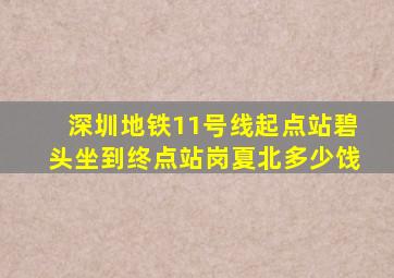 深圳地铁11号线起点站碧头坐到终点站岗夏北多少饯