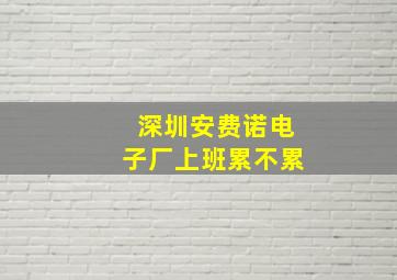 深圳安费诺电子厂上班累不累