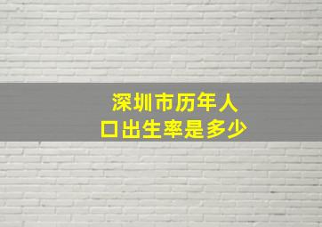 深圳市历年人口出生率是多少