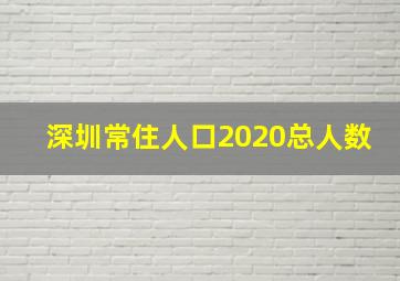 深圳常住人口2020总人数