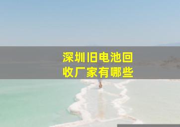 深圳旧电池回收厂家有哪些