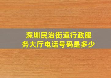 深圳民治街道行政服务大厅电话号码是多少