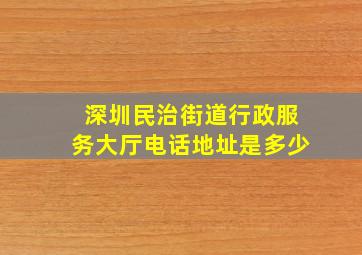 深圳民治街道行政服务大厅电话地址是多少