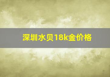 深圳水贝18k金价格